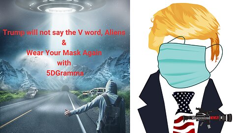 Trump will not say the V word, Aliens & Wear Your Mask Again with 5DGramma
