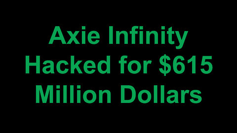 Axie Infinity Hacked for $615 Million Dollars