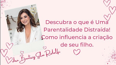 Descubra o que é Uma Parentalidade Distraída! Como influencia a criação de seu filho.