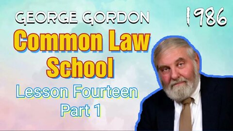 George Gordon Common Law School Lesson 14 Part 1