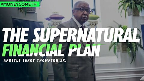 The Supernatural Financial Plan - Apostle Leroy Thompson Sr. #MoneyCometh
