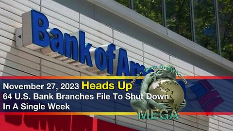 Heads Up -- November 27, 2023 -- 64 US Bank Branches File To Shut Down In A Single Week -- MAKE SURE TO ALSO WATCH THE VIDEOS LINKED UNDERNEATH IN THE DESCRIPTION AREA!