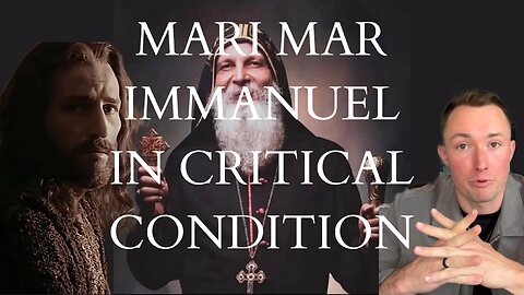 Mar Mari Emmanuel: (Currently in Critical Condition) His Nestorian Beliefs and Need for our Prayers