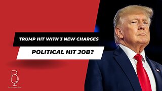 TRUMP HIT WITH 3 NEW CHARGES – Political Hit Job?