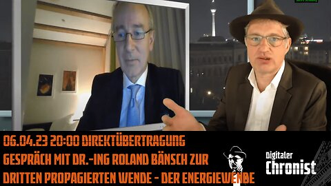 06.04.23 20:00 Gespräch mit Dr.-Ing Roland Bänsch zur Dritten propagierten Wende - der Energiewende