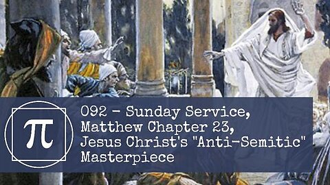 092 - Sunday Service, Matthew Chapter 23, Jesus Christ's "Anti-Semitic" Masterpiece