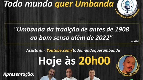 EP016 - "Umbanda da tradição de antes de 1908 ao bom senso além de 2022"