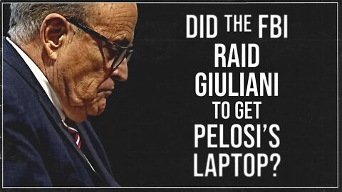 Did the FBI Raid Rudy Giuliani To Get Pelosi's Laptop?