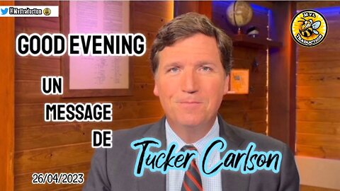 26/04/2023 Good evening, un message de Tucker carlson