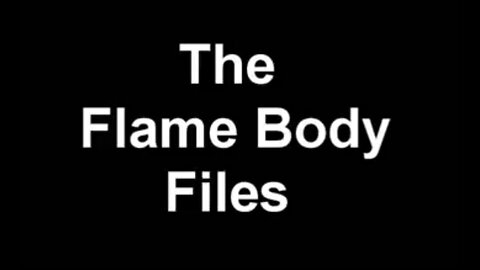The Flame Body Files