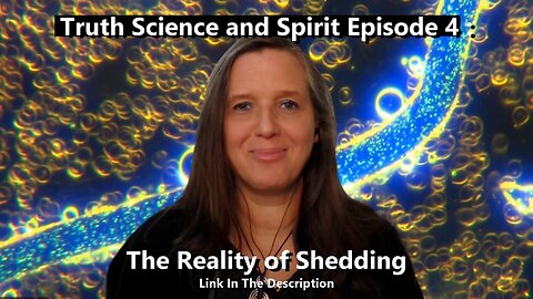 Truth Science and Spirit Episode 4 - The Reality of Shedding