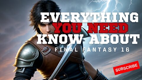 Every Thing You Need To Know About Final Fantasy 16