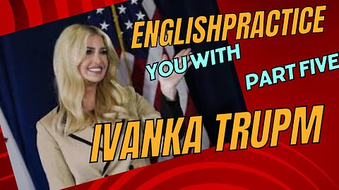 practice English with Ivanka Trump Speeches part 5