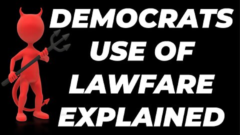 DEMOCRATS USE OF LAWFARE EXPLAINED