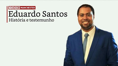 História e testemumho do Eduardo Santos | IASD MANCHESTER
