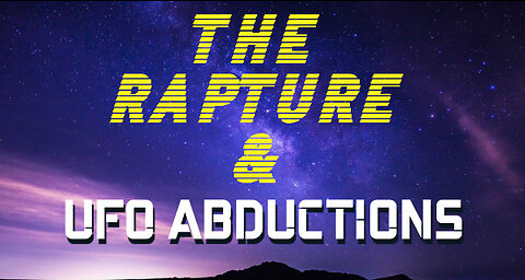 The Rapture & UFO Abductions