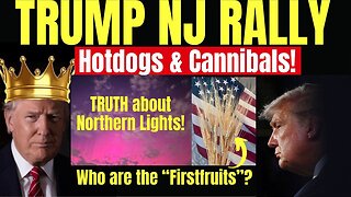 Melissa Redpill Huge Intel May 13: Trump NJ Rally, Hotdogs & Cannibals, Northern Lights, Firstfruits