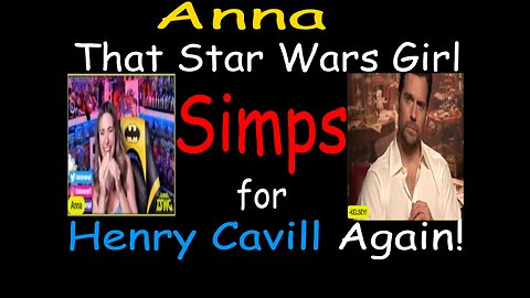 Anna That Star Wars Girl Simps for Henry Cavill Again