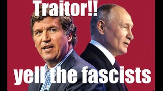 Tucker Carlson "Traitorous" for Interviewing Putin --or Brave FREE SPEECH