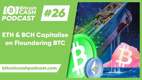 The Bitcoin Cash Podcast #26 - ETH & BCH Capitalise on Floundering BTC