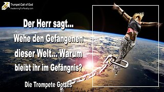 24.02.2006 🎺 Der Herr sagt... Wehe den Gefangenen dieser Welt... Warum bleibt ihr im Gefängnis?