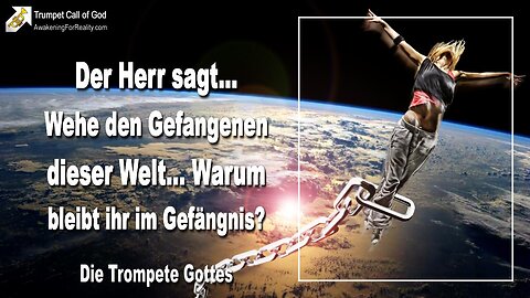 24.02.2006 🎺 Der Herr sagt... Wehe den Gefangenen dieser Welt... Warum bleibt ihr im Gefängnis?