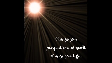 Change Your Perspective And You'll Change Your Life