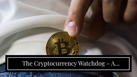 The Cryptocurrency Watchdog – A Comprehensive Guide to All the Latest Cryptocurrencies and Thei...