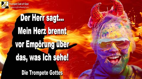 12.05.2010 🎺 Der Herr sagt... Mein Herz brennt vor Empörung über das, was Ich sehe