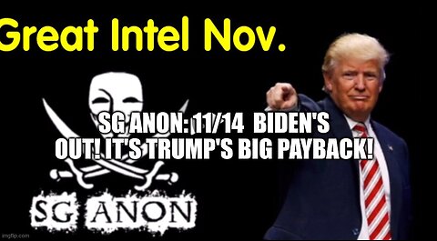 SG Anon: 11/14 Biden's OUT! It's Trump's BIG Payback!