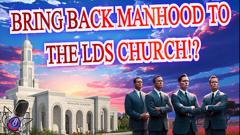 Manhood/LDS/Bring Back. MiniPosdcast10