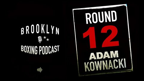 BROOKLYN BOXING PODCAST - ROUND 12 - ADAM KOWNACKI