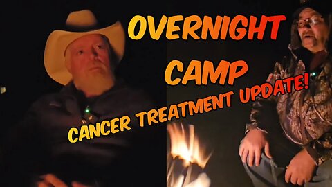 Overnight Camping Trip / Bigdog Gives His Cancer Treatment Update