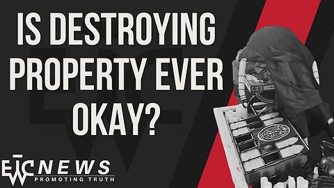 Is the Destruction of Property Ever Okay? - EWTC News Podcast Season 2 Finale