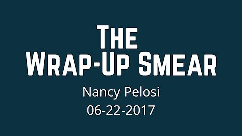 Nancy Pelosi: The Wrap-Up Smear Explained