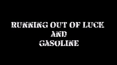 Running Out Of Luck & Gasoline