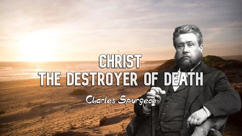 Christ the Destroyer of Death by Charles Spurgeon