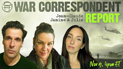 WAR CORRESPONDENT: NOV 9, SITREP WITH JEAN-CLAUDE, JANINE & JULIE