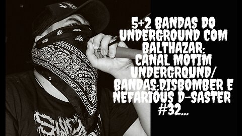 5+2 Bandas do Underground com Balthazar:Motim Underground/Bandas:Disbömber e Nefariöüs D-Saster#32.