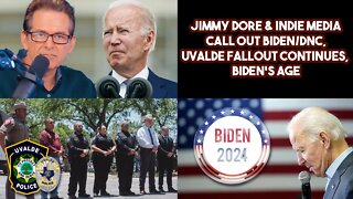 Jimmy Dore & Indie Media Call Out Biden/DNC, Uvalde Fallout Continues, Biden's Age