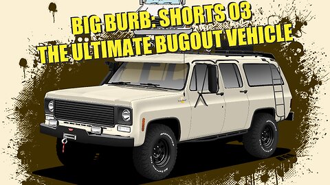 Building the Ultimate Bugout Vehicle - Big Burb | Short Ep03