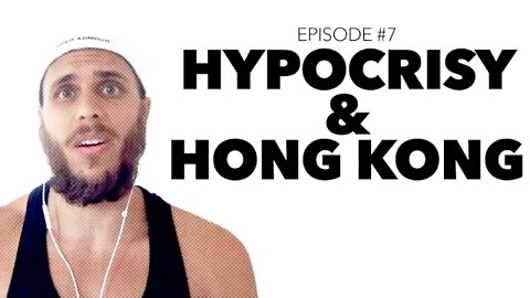 Ep 7: Hypocrisy & Hong Kong