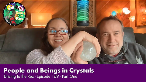 People and Beings in Crystals - Driving to the Rez - Episode 169 - Part One