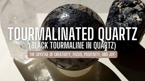 Explore the Properties and Uses of Tourmalinated Quartz (Black Tourmaline In Quartz)