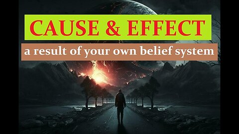 CAUSE & EFFECT as a result of one's beliefs