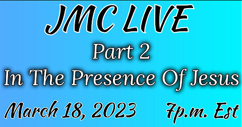 JMC Live 3-4-2023 In The Presence Of Jesus Part 2 of 2