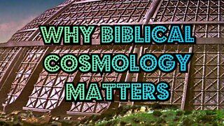 Why Biblical Cosmology Matters