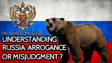 Underestimating Russia: Arrogance or Misjudgment | Ukraine War | Col Douglas Macgregor