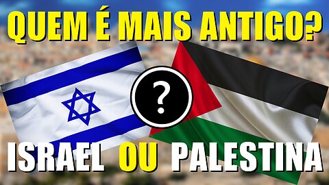 Quem é Mais Antigo Israel ou Palestina?