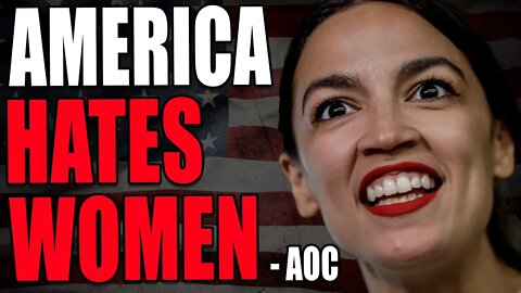 AOC Claims "America HATES Women" and will never elect one was President, in GQ interview.